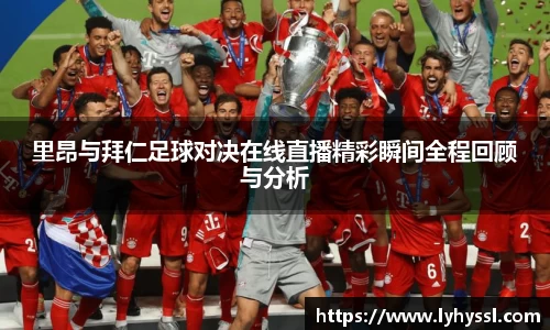 里昂与拜仁足球对决在线直播精彩瞬间全程回顾与分析