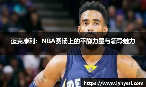 迈克康利：NBA赛场上的平静力量与领导魅力